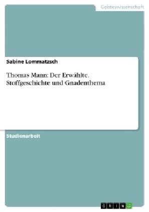 Thomas Mann: Der Erw?lte. Stoffgeschichte und Gnadenthema (Paperback)