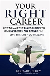 Your Right Career: How to Make the Right Choice for Your Education and Career Path (Paperback)