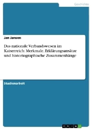 Das nationale Verbandswesen im Kaiserreich: Merkmale, Erkl?ungsans?ze und historiographische Zusammenh?ge (Paperback)