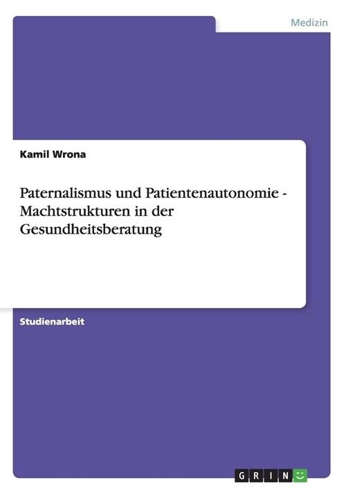 Paternalismus Und Patientenautonomie - Machtstrukturen in Der Gesundheitsberatung (Paperback)