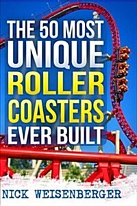 The 50 Most Unique Roller Coasters Ever Built (Paperback)