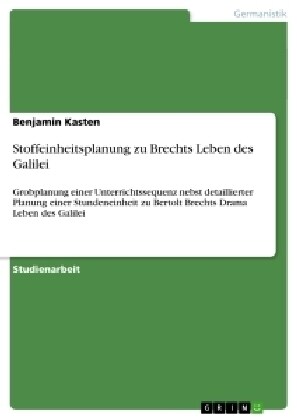 Stoffeinheitsplanung zu Brechts Leben des Galilei: Grobplanung einer Unterrichtssequenz nebst detaillierter Planung einer Stundeneinheit zu Bertolt Br (Paperback)