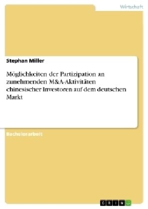 M?lichkeiten der Partizipation an zunehmenden M&A-Aktivit?en chinesischer Investoren auf dem deutschen Markt (Paperback)