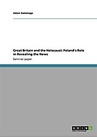 Great Britain and the Holocaust: Polands Role in Revealing the News (Paperback)