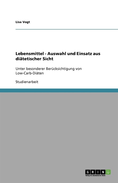 Lebensmittel - Auswahl und Einsatz aus di?etischer Sicht: Unter besonderer Ber?ksichtigung von Low-Carb-Di?en (Paperback)