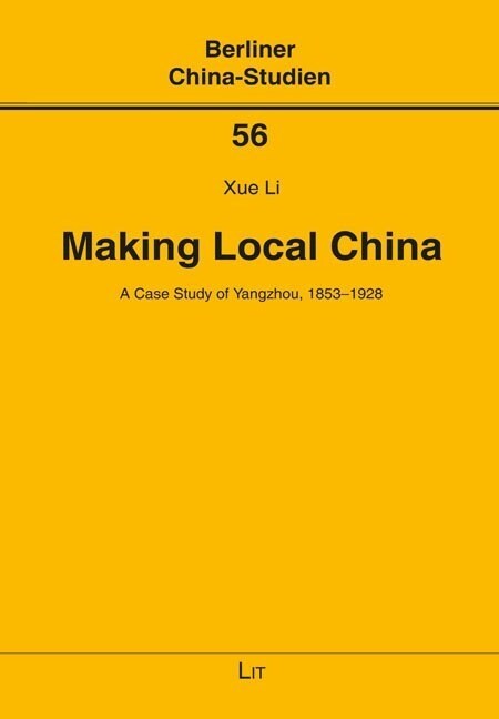 Making Local China, 56: A Case Study of Yangzhou, 1853-1928 (Paperback)