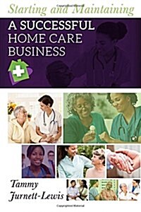 Starting and Maintaining a Successful Home Care Business (Paperback)