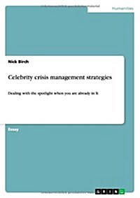 Celebrity crisis management strategies: Dealing with the spotlight when you are already in it (Paperback)