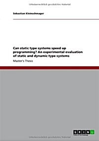 Can Static Type Systems Speed Up Programming? an Experimental Evaluation of Static and Dynamic Type Systems (Paperback)