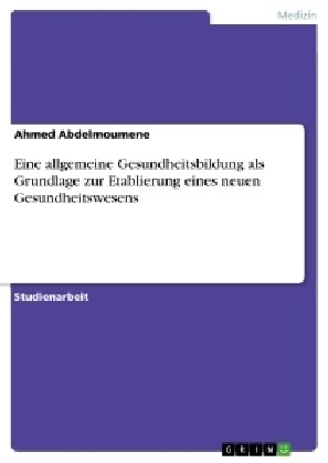 Eine Allgemeine Gesundheitsbildung ALS Grundlage Zur Etablierung Eines Neuen Gesundheitswesens (Paperback)