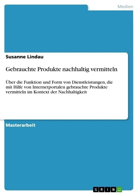 Gebrauchte Produkte nachhaltig vermitteln: ?er die Funktion und Form von Dienstleistungen, die mit Hilfe von Internetportalen gebrauchte Produkte ver (Paperback)