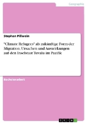 Climate Refugees als zuk?ftige Form der Migration. Ursachen und Auswirkungen auf den Inselstaat Tuvalu im Pazifik (Paperback)