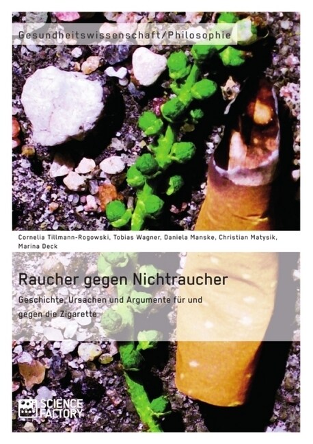 Raucher gegen Nichtraucher. Geschichte, Ursachen und Argumente f? und gegen die Zigarette (Paperback)