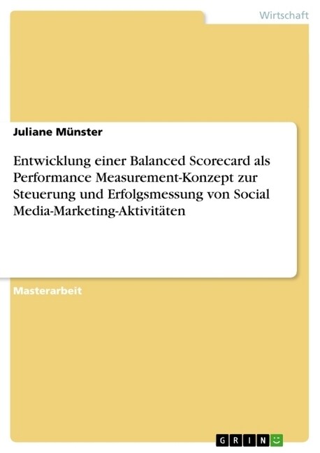 Entwicklung einer Balanced Scorecard als Performance Measurement-Konzept zur Steuerung und Erfolgsmessung von Social Media-Marketing-Aktivit?en (Paperback)