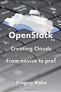 Openstack: Creating Clouds from Novice to Pro! (Paperback)