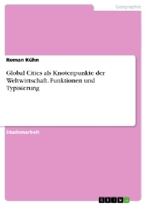 Global Cities als Knotenpunkte der Weltwirtschaft. Funktionen und Typisierung (Paperback)