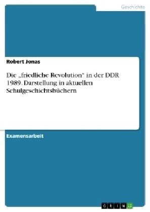 Die friedliche Revolution in der DDR 1989. Darstellung in aktuellen Schulgeschichtsb?hern (Paperback)