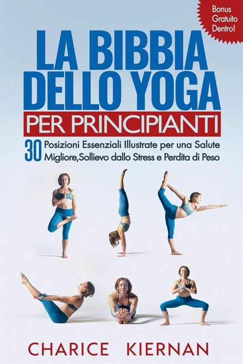 La Bibbia Dello Yoga Per Principianti: 30 Posizioni Essenziali Illustrate Per Una Salute Migliore, Sollievo Dallo Stress E Perdita Di Peso (Paperback)