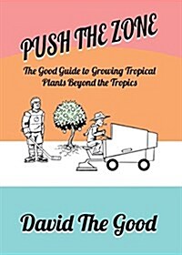 Push the Zone: The Good Guide to Growing Tropical Plants Beyond the Tropics (Paperback)