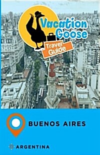 Vacation Goose Travel Guide Buenos Aires Argentina (Paperback)