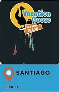 Vacation Goose Travel Guide Santiago Chile (Paperback)