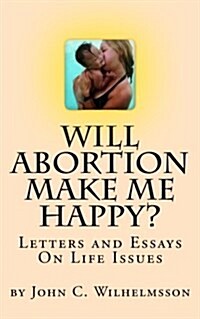 Will Abortion Make Me Happy?: Letters and Essays on Life Issues (Paperback)