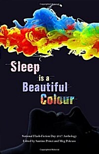 Sleep Is a Beautiful Colour: 2017 National Flash-Fiction Day Anthology (Paperback)