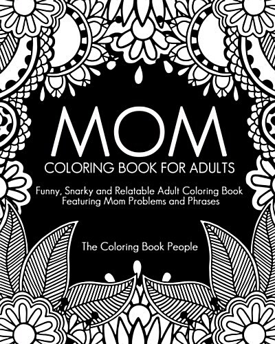 Mom Coloring Book for Adults: Funny, Relatable and Snarky Adult Coloring Book Featuring Mom Problems and Phrases (Paperback)