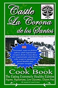 Castle La Corona de Los Santos Cookbook: The Eating Extremely Healthy Edition (Paperback)