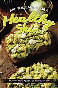 Are You Eating for a Healthy Skin?: 40 Vitamin Packed Recipes That Will Put Your Skin on the Road to Recovery (Paperback)