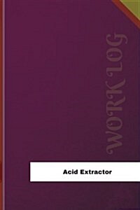 Acid Extractor Work Log: Work Journal, Work Diary, Log - 120 Pages, 6 X 9 Inches (Paperback)