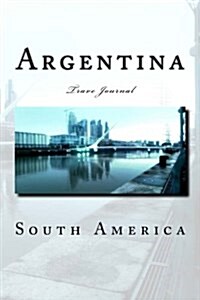 Argentina South America Travel Journal: Trave Journal with 150 Lined Pages (Paperback)