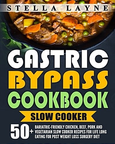 Gastric Bypass Cookbook: Slow Cooker - 50+ Bariatric-Friendly Chicken, Beef, Pork and Vegetarian Slow Cooker Recipes for Life Long Eating for P (Paperback)