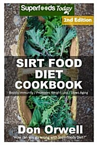 Sirt Food Diet Cookbook: 70+ Sirt Food Diet Recipes, Gluten Free Cooking, Wheat Free, Whole Foods Diet, Antioxidants & Phytochemicals (Paperback)