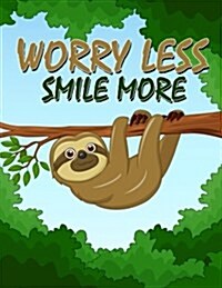 Worry Less Smile More a Sloth Notebook (a Composition Book, Journal) (8.5 X 11): Journal, Diary, Notebook for Sloth Lover (Paperback)