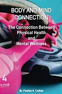 Body and Mind Connection: The Connection Between Physical Health and Mental Wellness (Paperback)