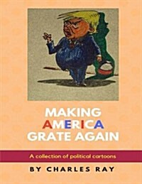 Making America Grate Again: A Collection of Political Cartoons (Paperback)