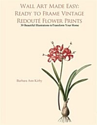 Wall Art Made Easy: Ready to Frame Vintage Redoute Flower Prints: 30 Beautiful Illustrations to Transform Your Home (Paperback)