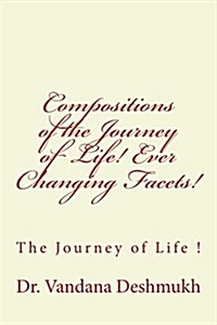 Compositions of the Journey of Life! Ever Changing Facets!: The Journey of Life ! (Paperback)