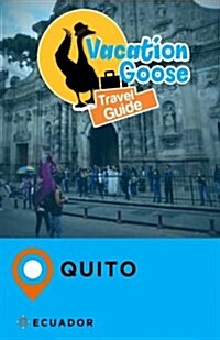 Vacation Goose Travel Guide Quito Ecuador (Paperback)