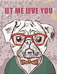 Let Me Love You (Journal, Diary, Notebook for Pug Lover): A Journal Book with Coloring Pages Inside the Book !! (Paperback)