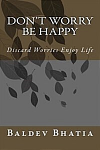 Dont Worry Be Happy: Discard Worries Enjoy Life (Paperback)