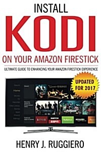 Kodi: Install Kodi on Amazon Fire TV, Kodi Manual, Guide to Kodi, Kodi App, Firestick Jailbroken with Kodi (Paperback)