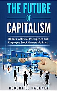 The Future of Capitalism: Robots, Artificial Intelligence and Employee Stock Ownership Plans (Paperback)