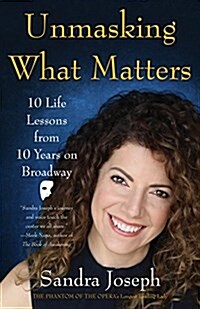 Unmasking What Matters: 10 Life Lessons from 10 Years on Broadway (Paperback)