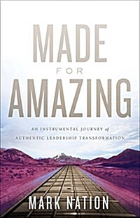 Made for Amazing: An Instrumental Journey of Authentic Leadership Transformation (Hardcover)