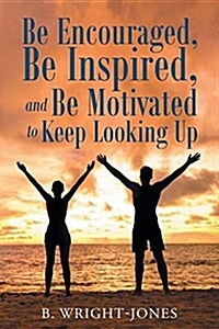 Be Encouraged, Be Inspired, and Be Motivated to Keep Looking Up (Paperback)