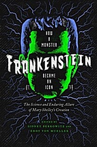 Frankenstein: How a Monster Became an Icon: The Science and Enduring Allure of Mary Shelleys Creation (Hardcover)