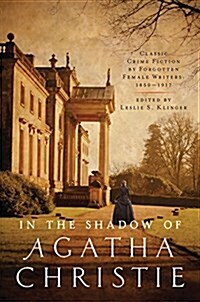 In Shadow of Agatha Christie: Classic Crime Fiction by Forgotten Female Writers: 1850-1917 (Hardcover)
