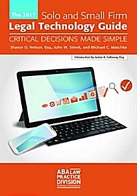 The 2017 Solo and Small Firm Legal Technology Guide: Critical Decisions Made Simple (Paperback)